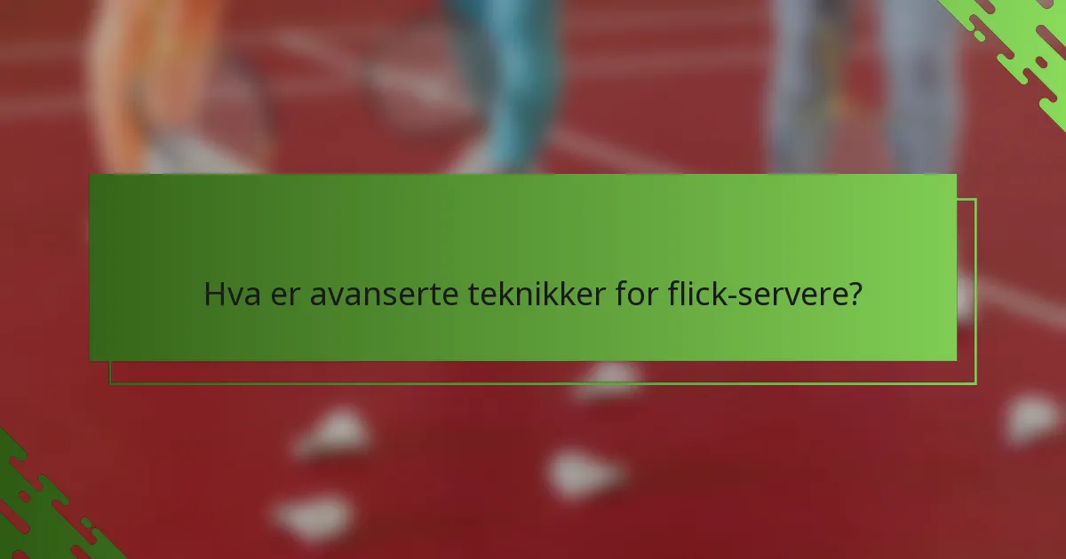 Hva er avanserte teknikker for flick-servere?