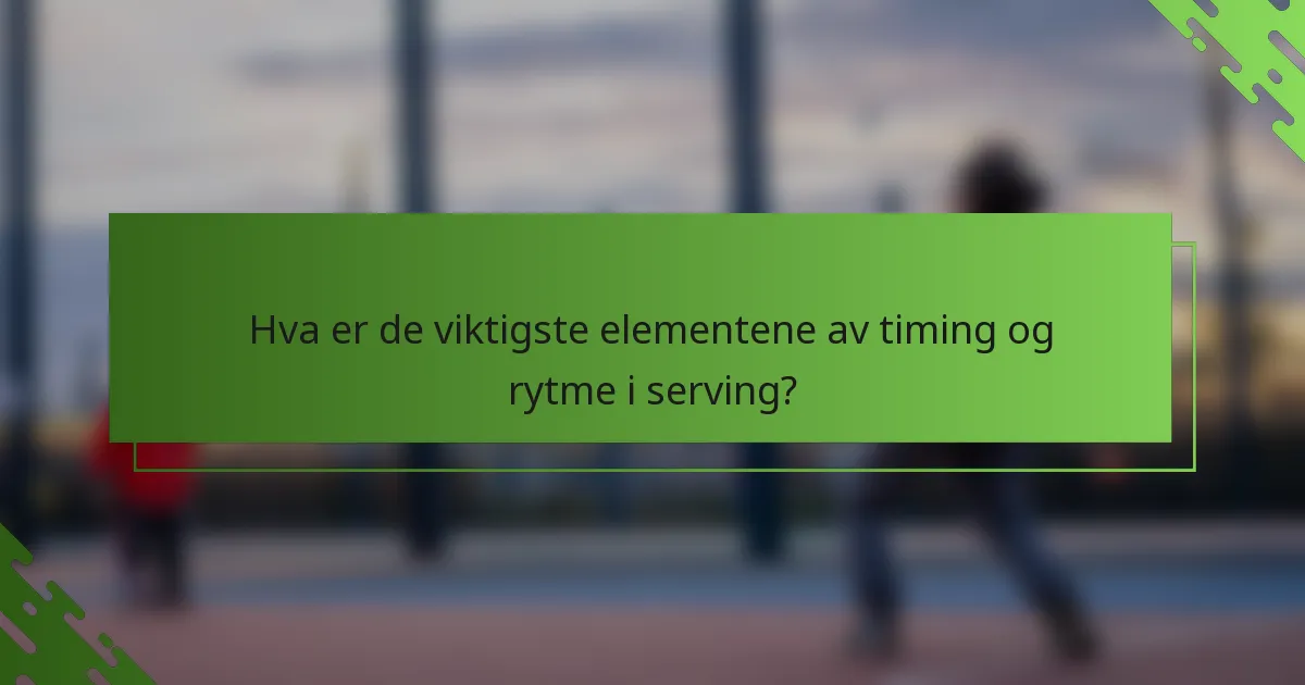 Hva er de viktigste elementene av timing og rytme i serving?