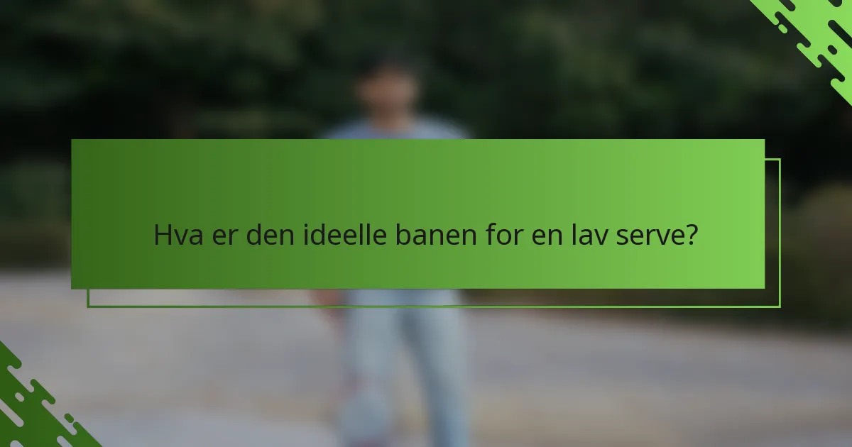 Hva er den ideelle banen for en lav serve?