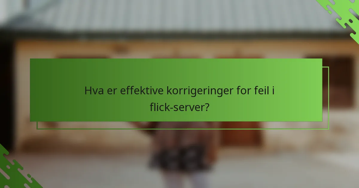 Hva er effektive korrigeringer for feil i flick-server?