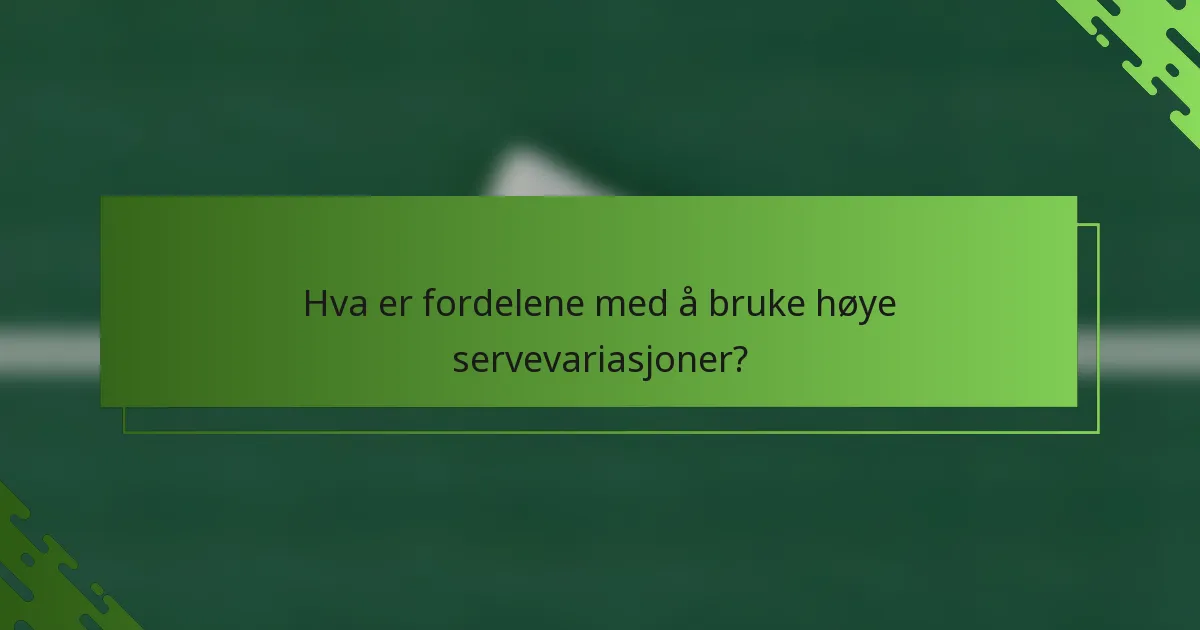 Hva er fordelene med å bruke høye servevariasjoner?