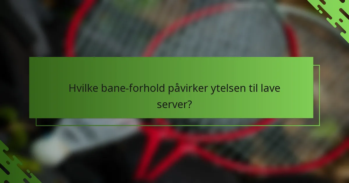 Hvilke bane-forhold påvirker ytelsen til lave server?