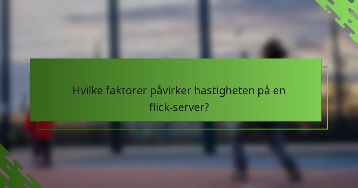 Hvilke faktorer påvirker hastigheten på en flick-server?