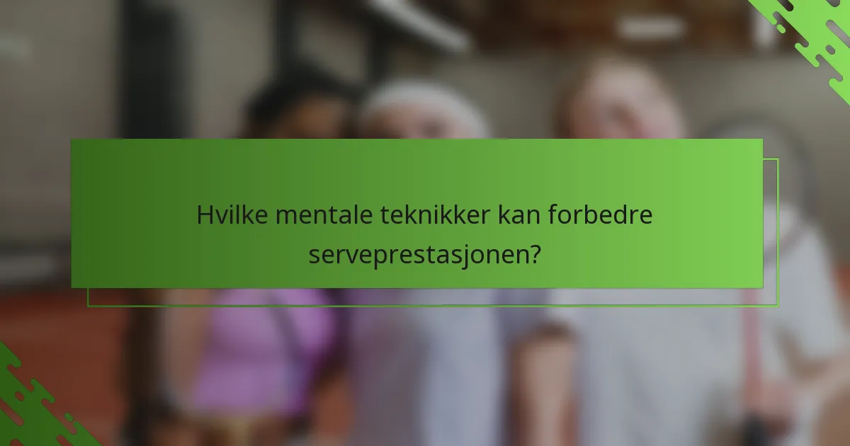 Hvilke mentale teknikker kan forbedre serveprestasjonen?
