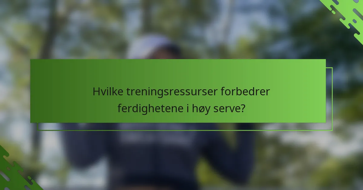 Hvilke treningsressurser forbedrer ferdighetene i høy serve?