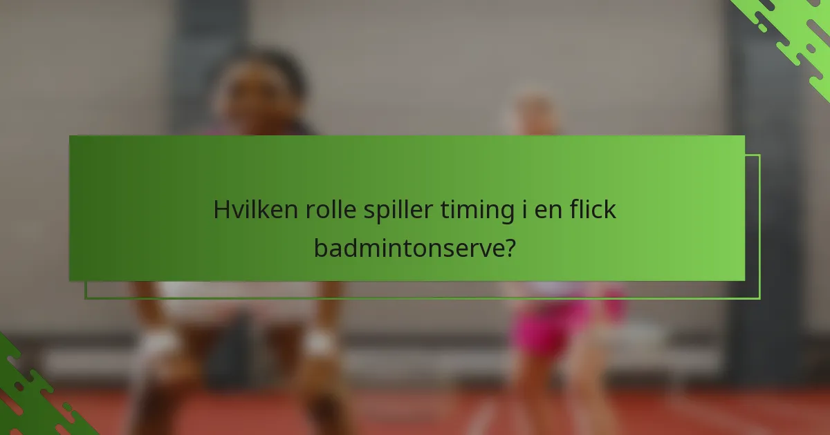 Hvilken rolle spiller timing i en flick badmintonserve?