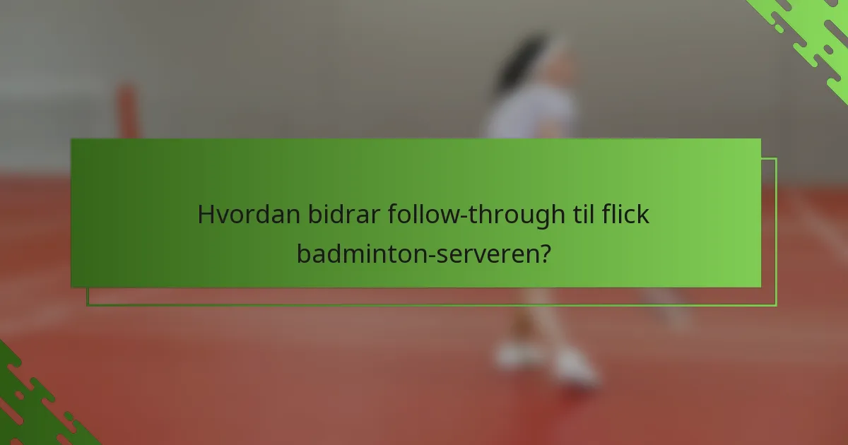 Hvordan bidrar follow-through til flick badminton-serveren?