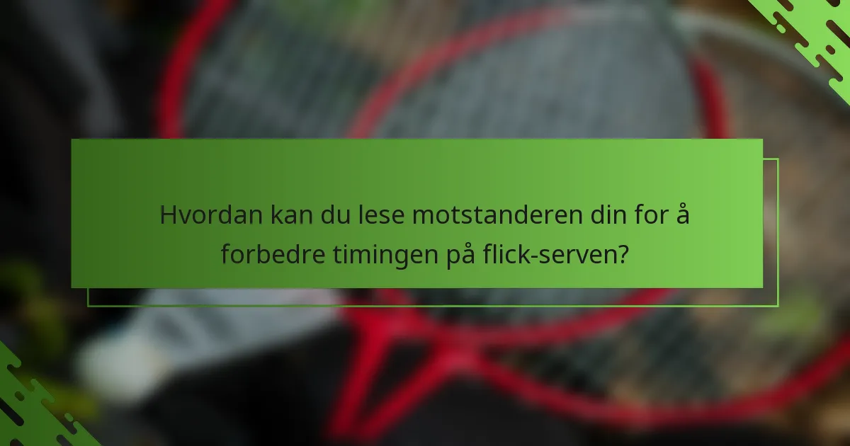 Hvordan kan du lese motstanderen din for å forbedre timingen på flick-serven?