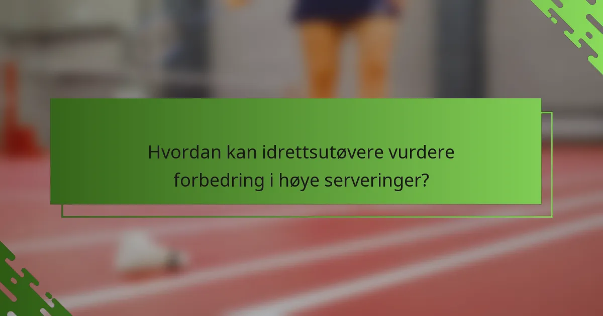 Hvordan kan idrettsutøvere vurdere forbedring i høye serveringer?