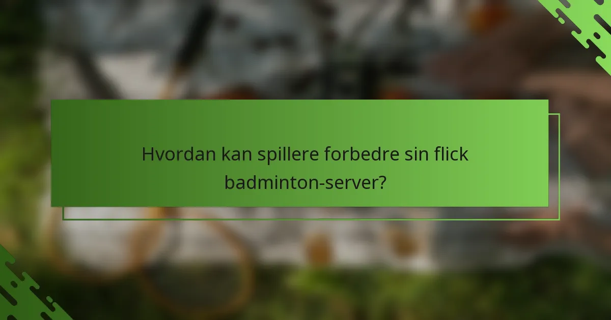 Hvordan kan spillere forbedre sin flick badminton-server?