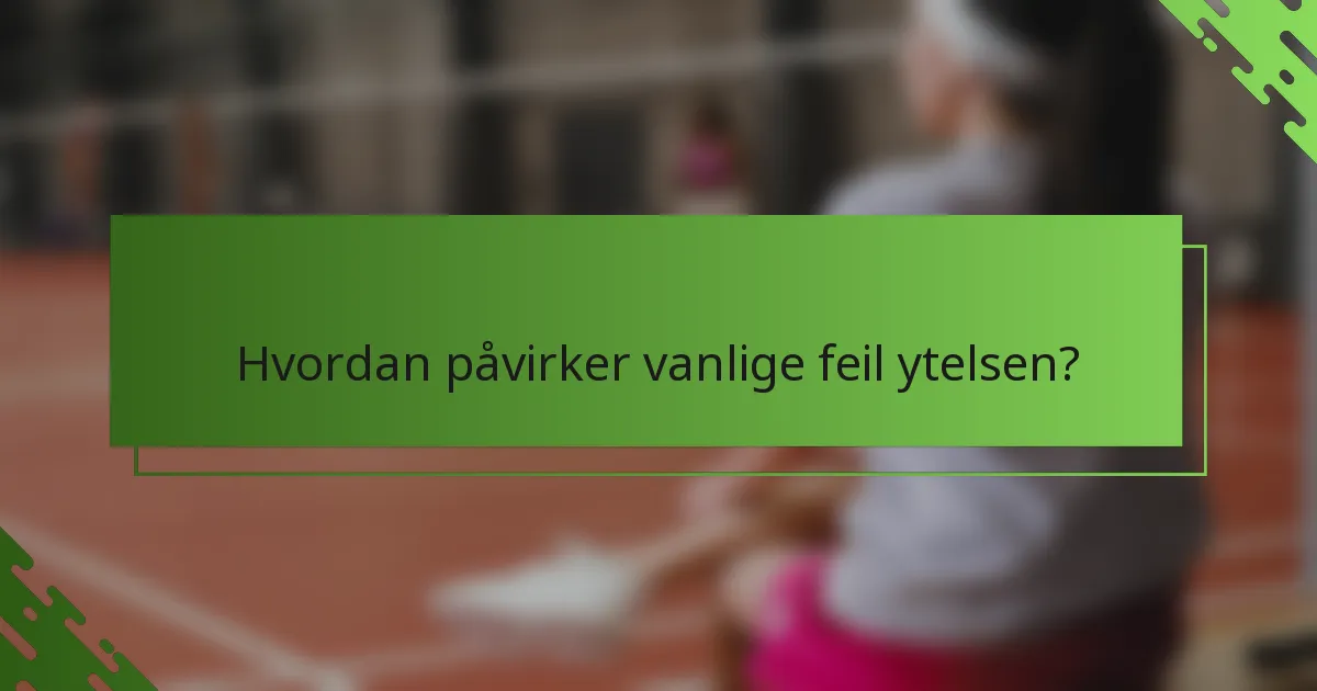 Hvordan påvirker vanlige feil ytelsen?