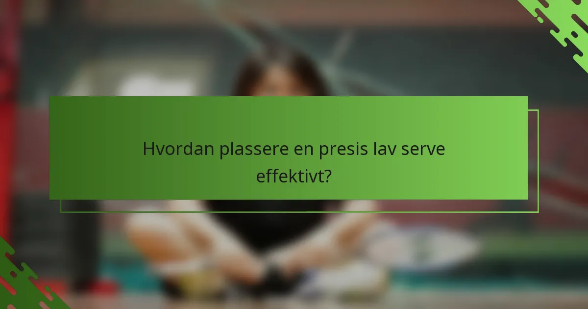 Hvordan plassere en presis lav serve effektivt?