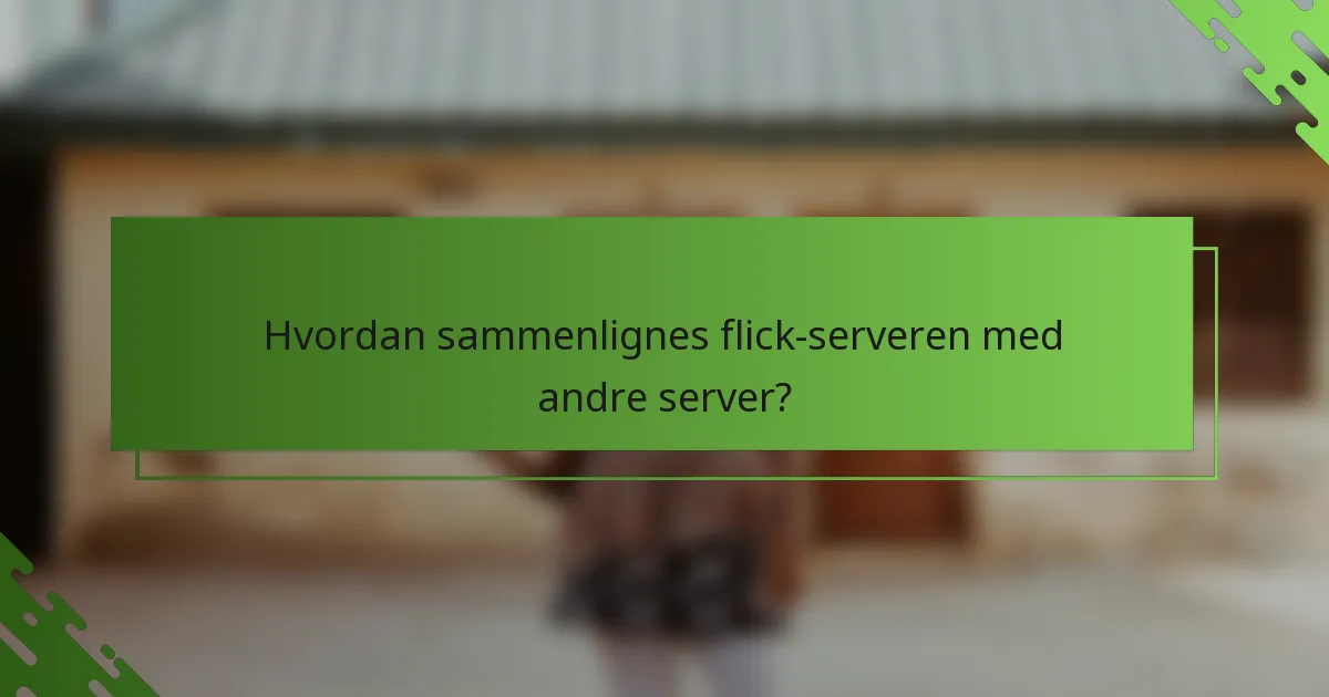 Hvordan sammenlignes flick-serveren med andre server?