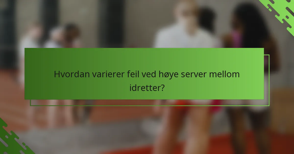 Hvordan varierer feil ved høye server mellom idretter?