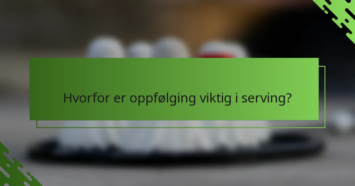 Hvorfor er oppfølging viktig i serving?
